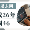 平成26年の宅建試験の過去問の問46